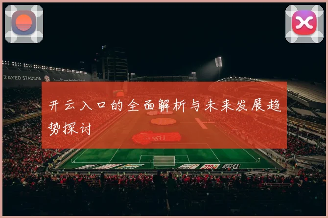 开云入口的全面解析与未来发展趋势探讨
